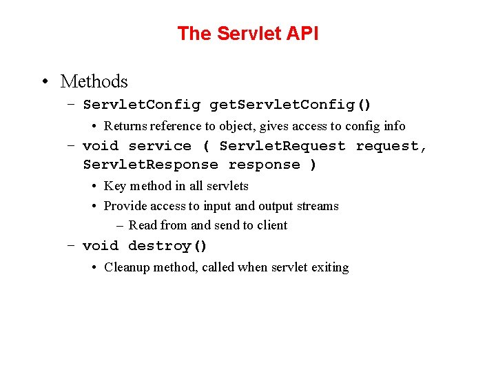 The Servlet API • Methods – Servlet. Config get. Servlet. Config() • Returns reference
