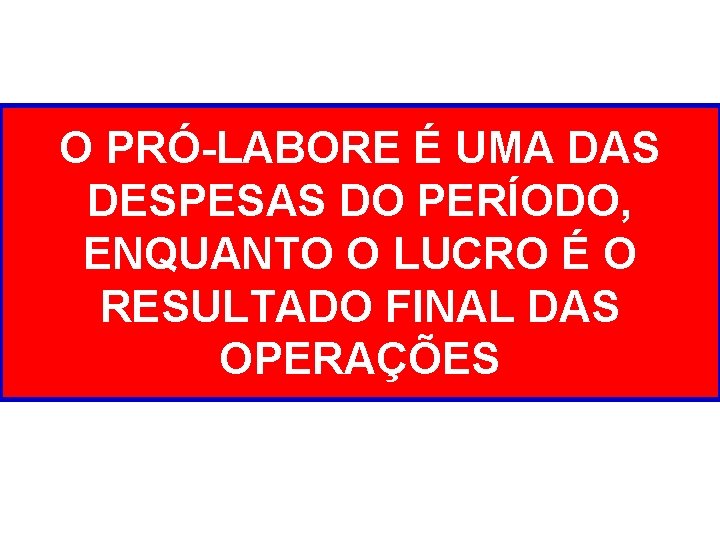 O PRÓ-LABORE É UMA DAS DESPESAS DO PERÍODO, ENQUANTO O LUCRO É O RESULTADO