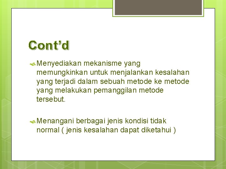 Cont’d Menyediakan mekanisme yang memungkinkan untuk menjalankan kesalahan yang terjadi dalam sebuah metode ke