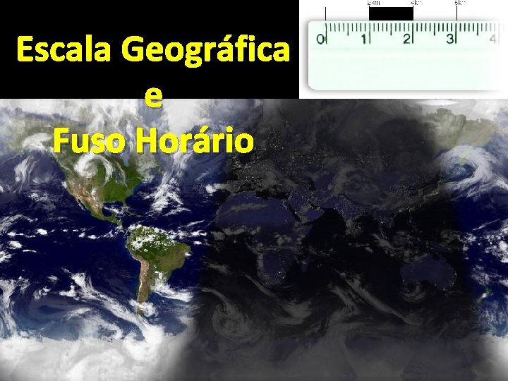 Escala Geográfica e Fuso Horário 