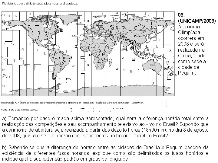 06. (UNICAMP/2008) A próxima Olimpíada ocorrerá em 2008 e será realizada na China, tendo