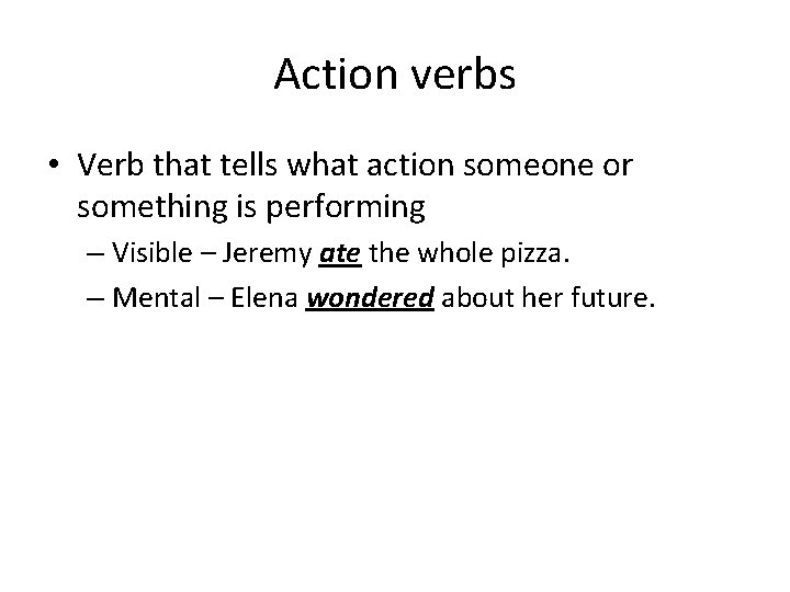 Action verbs • Verb that tells what action someone or something is performing –