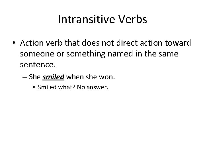 Intransitive Verbs • Action verb that does not direct action toward someone or something