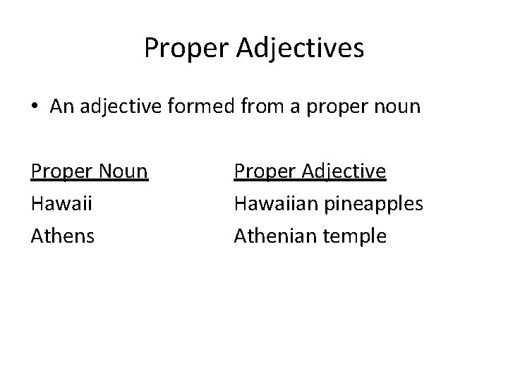 Proper Adjectives • An adjective formed from a proper noun Proper Noun Hawaii Athens