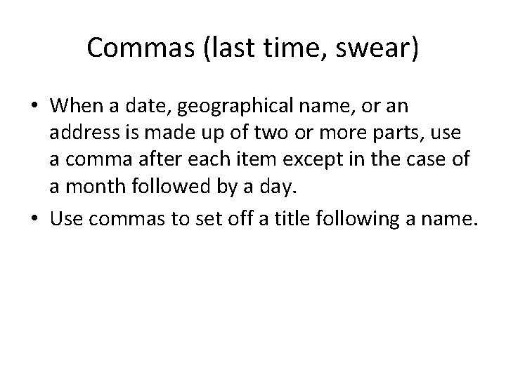 Commas (last time, swear) • When a date, geographical name, or an address is