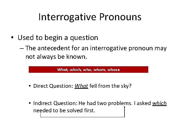 Interrogative Pronouns • Used to begin a question – The antecedent for an interrogative