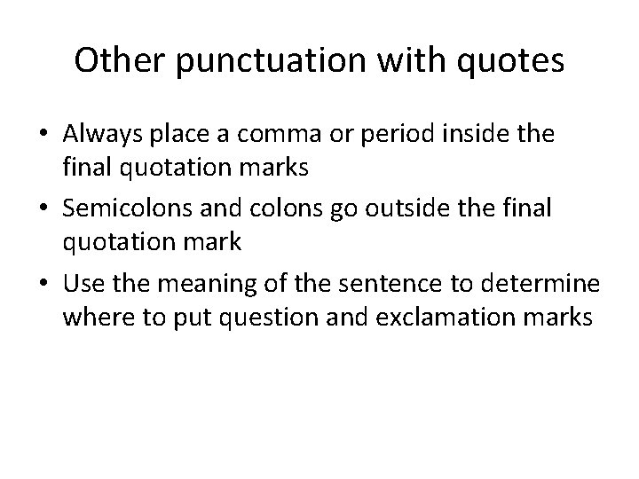 Other punctuation with quotes • Always place a comma or period inside the final