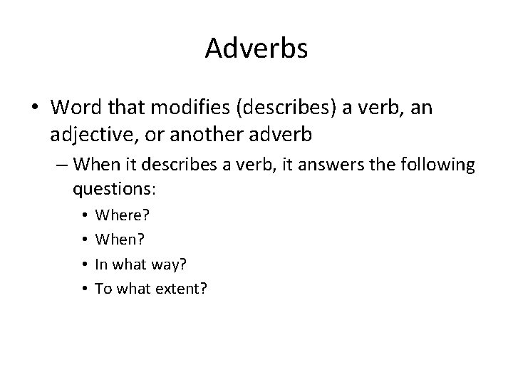 Adverbs • Word that modifies (describes) a verb, an adjective, or another adverb –