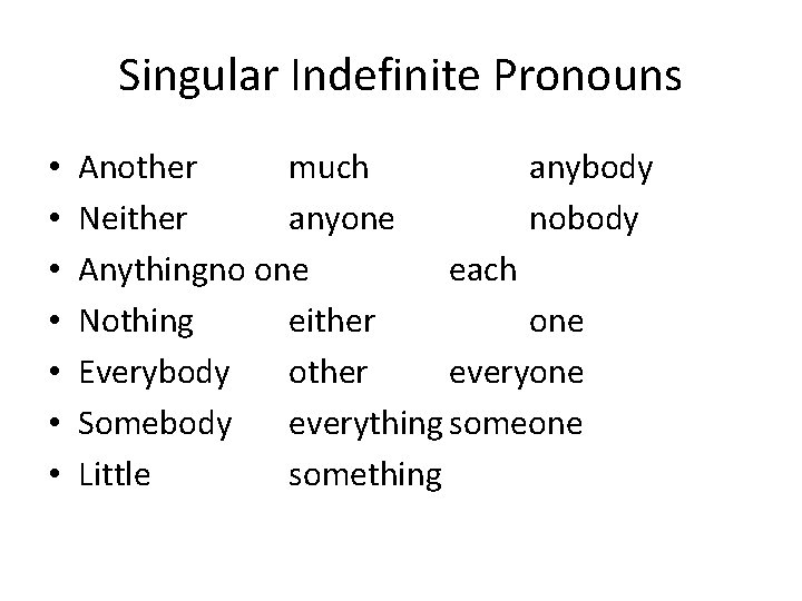 Singular Indefinite Pronouns • • Another much anybody Neither anyone nobody Anythingno one each