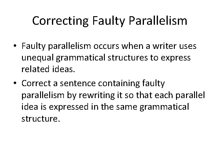 Correcting Faulty Parallelism • Faulty parallelism occurs when a writer uses unequal grammatical structures