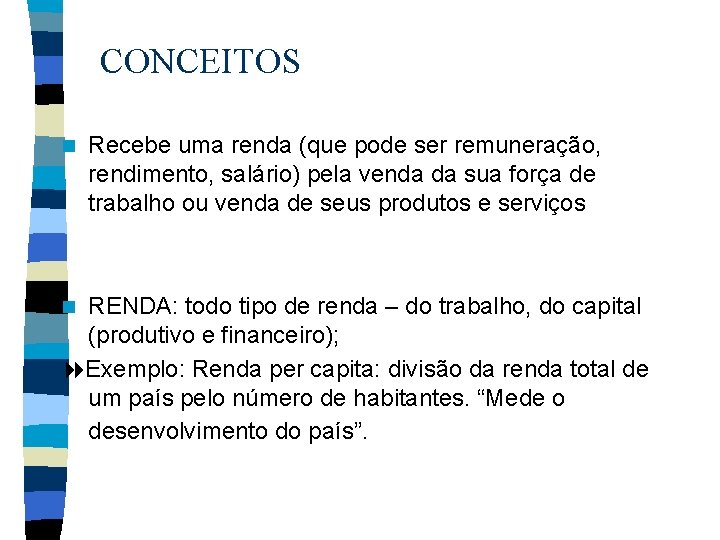 CONCEITOS n Recebe uma renda (que pode ser remuneração, rendimento, salário) pela venda da