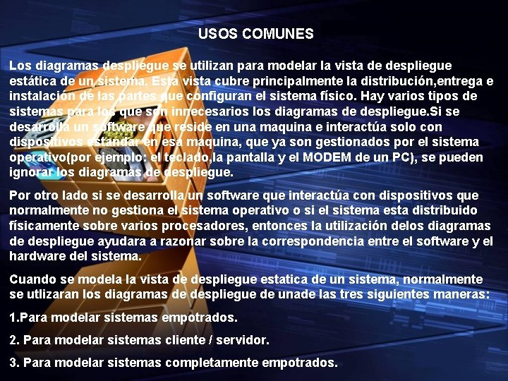 USOS COMUNES Los diagramas despliegue se utilizan para modelar la vista de despliegue estática