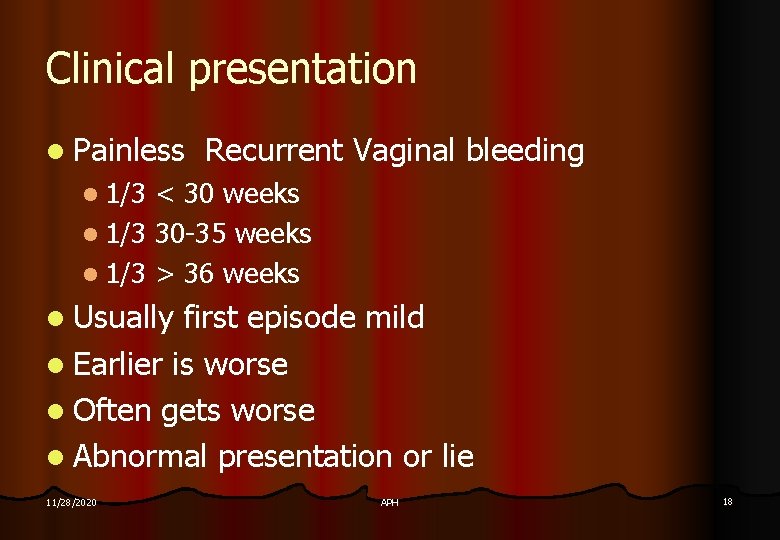 Clinical presentation l Painless Recurrent Vaginal bleeding l 1/3 < 30 weeks l 1/3 Clinical presentation l Painless Recurrent Vaginal bleeding l 1/3 < 30 weeks l 1/3