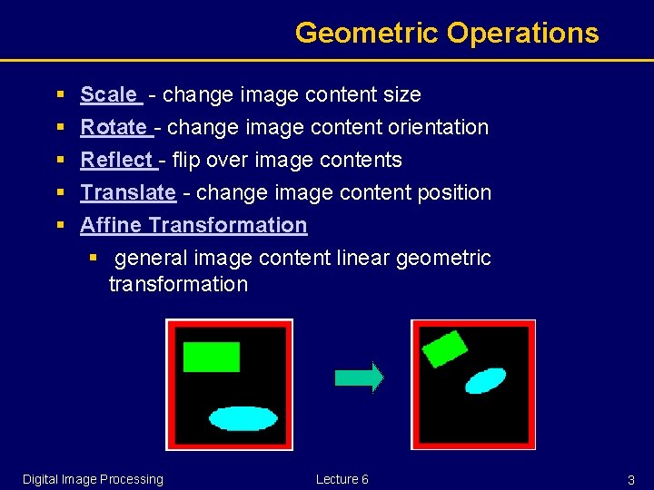 Geometric Operations § § § Scale - change image content size Rotate - change