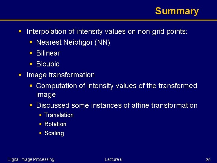 Summary § Interpolation of intensity values on non-grid points: § Nearest Neibhgor (NN) §