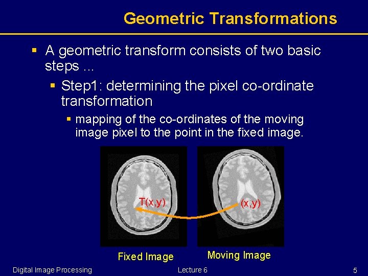 Geometric Transformations § A geometric transform consists of two basic steps. . . §