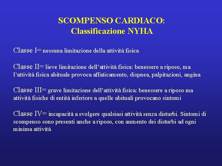 SCOMPENSO CARDIACO: Classificazione NYHA Classe I= nessuna limitazione della attività fisica Classe II= lieve SCOMPENSO CARDIACO: Classificazione NYHA Classe I= nessuna limitazione della attività fisica Classe II= lieve