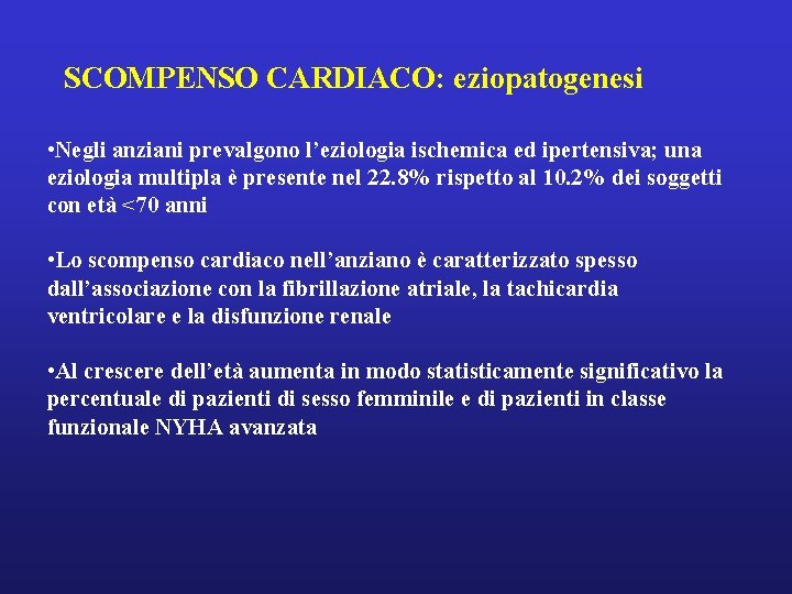 SCOMPENSO CARDIACO: eziopatogenesi • Negli anziani prevalgono l’eziologia ischemica ed ipertensiva; una eziologia multipla SCOMPENSO CARDIACO: eziopatogenesi • Negli anziani prevalgono l’eziologia ischemica ed ipertensiva; una eziologia multipla