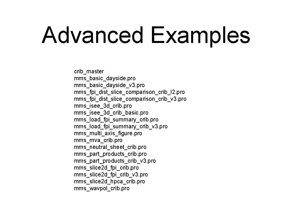 Advanced Examples crib_master mms_basic_dayside. pro mms_basic_dayside_v 3. pro mms_fpi_dist_slice_comparison_crib_l 2. pro mms_fpi_dist_slice_comparison_crib_v 3. pro