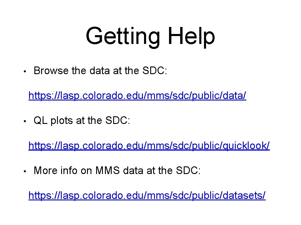 Getting Help • Browse the data at the SDC: https: //lasp. colorado. edu/mms/sdc/public/data/ •