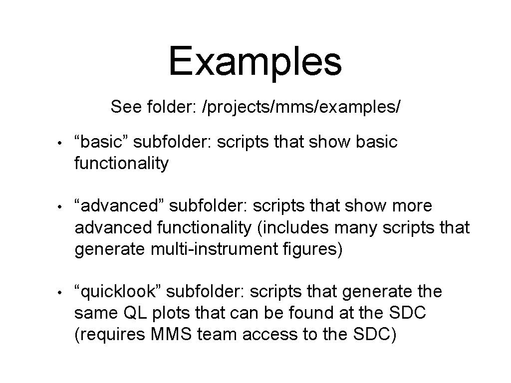 Examples See folder: /projects/mms/examples/ • “basic” subfolder: scripts that show basic functionality • “advanced”