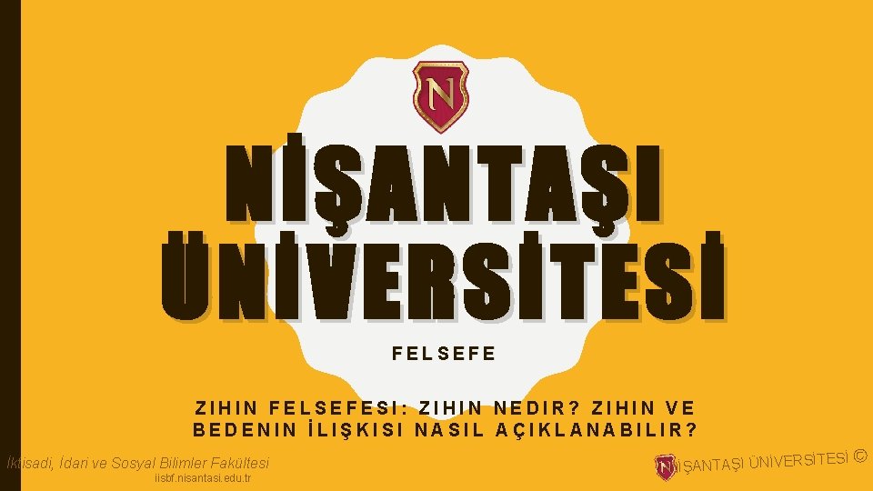 NİŞANTAŞI ÜNİVERSİTESİ FELSEFE ZIHIN FELSEFESI: ZIHIN NEDIR? ZIHIN VE BEDENIN İLIŞKISI NASIL AÇIKLANABILIR? İktisadi,