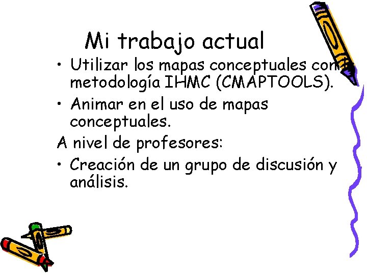 Mi trabajo actual • Utilizar los mapas conceptuales con la metodología IHMC (CMAPTOOLS). •