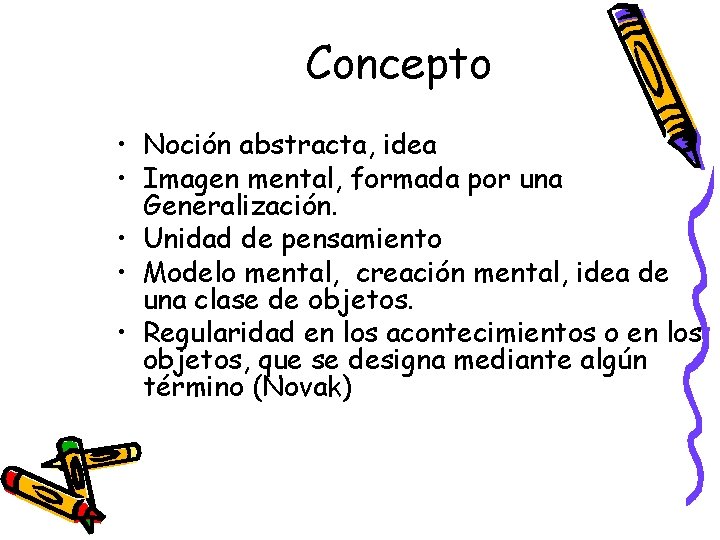 Concepto • Noción abstracta, idea • Imagen mental, formada por una Generalización. • Unidad