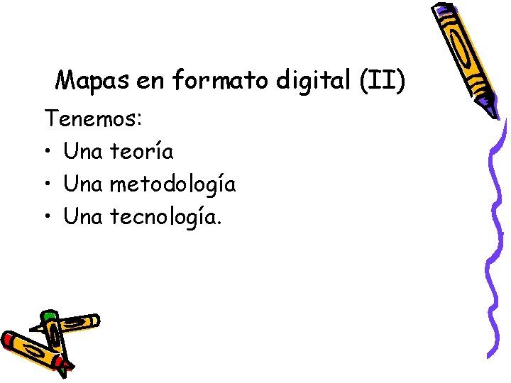 Mapas en formato digital (II) Tenemos: • Una teoría • Una metodología • Una