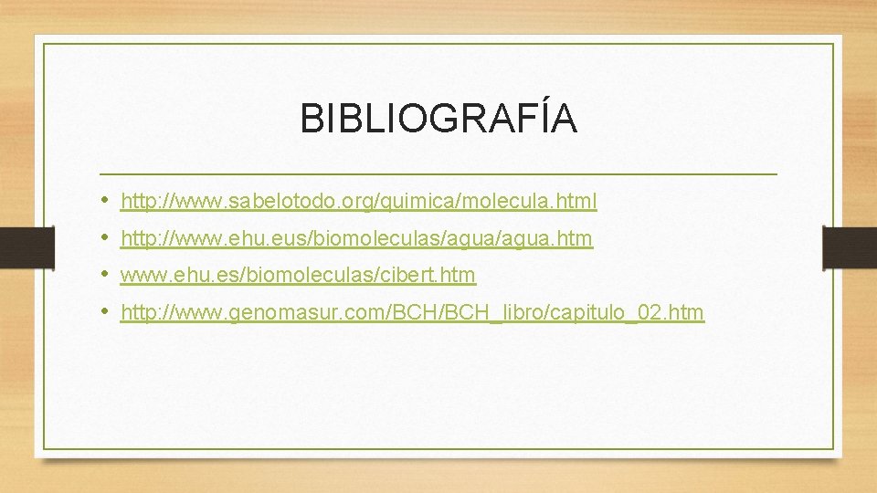 BIBLIOGRAFÍA • • http: //www. sabelotodo. org/quimica/molecula. html http: //www. ehu. eus/biomoleculas/agua. htm www.