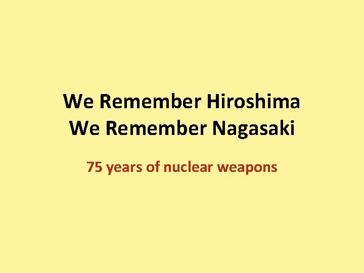 We Remember Hiroshima We Remember Nagasaki 75 years of nuclear weapons 