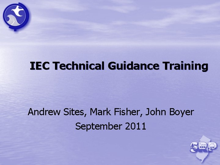 IEC Technical Guidance Training Andrew Sites, Mark Fisher, John Boyer September 2011 