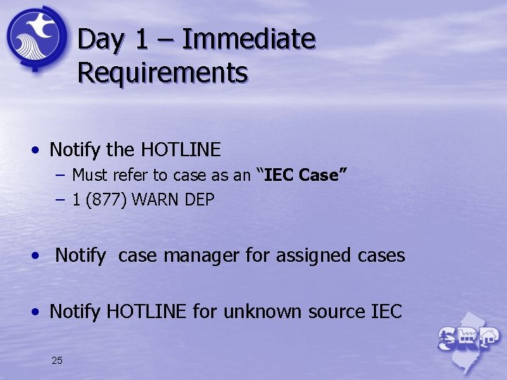 Day 1 – Immediate Requirements • Notify the HOTLINE – Must refer to case