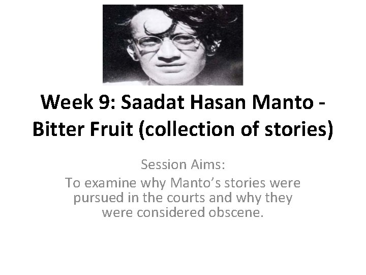 Week 9: Saadat Hasan Manto Bitter Fruit (collection of stories) Session Aims: To examine