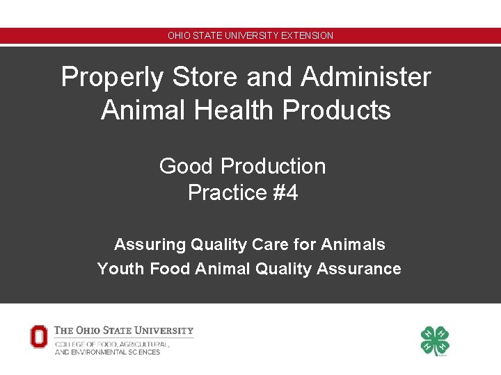 OHIO STATE UNIVERSITY EXTENSION Properly Store and Administer Animal Health Products Good Production Practice OHIO STATE UNIVERSITY EXTENSION Properly Store and Administer Animal Health Products Good Production Practice