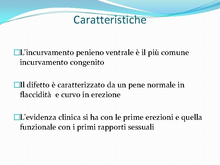 Caratteristiche �L’incurvamento penieno ventrale è il più comune incurvamento congenito �Il difetto è caratterizzato