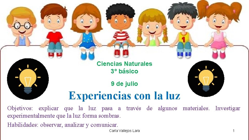 Ciencias Naturales 3° básico 9 de julio Experiencias con la luz Objetivos: explicar que