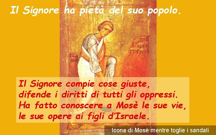 Il Signore ha pietà del suo popolo. Il Signore compie cose giuste, difende i