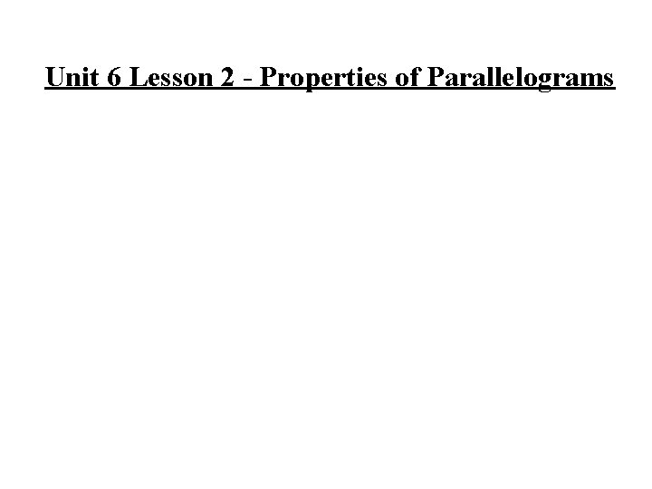 Unit 6 Lesson 2 - Properties of Parallelograms 