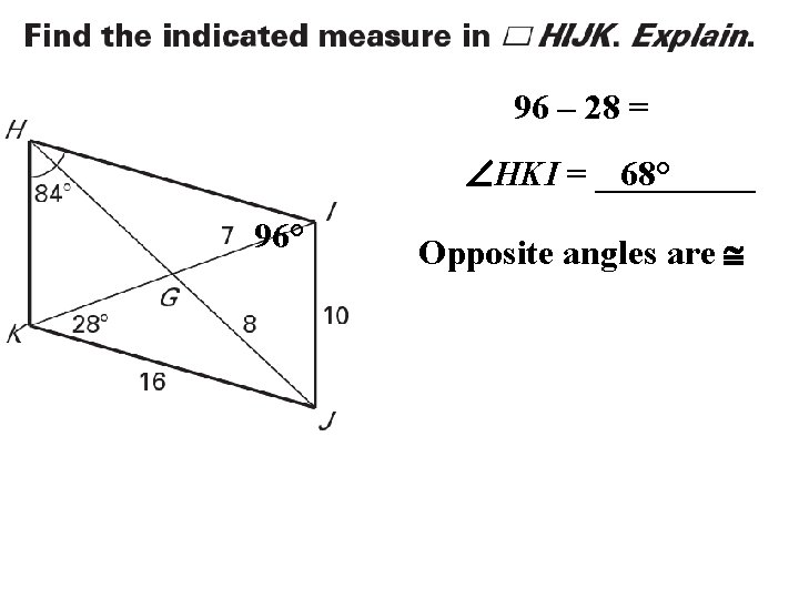 96 – 28 = 68° HKI = _____ 96° Opposite angles are 