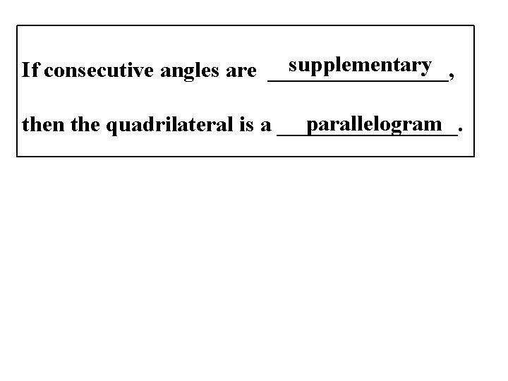 supplementary If consecutive angles are ________, parallelogram then the quadrilateral is a ________. 