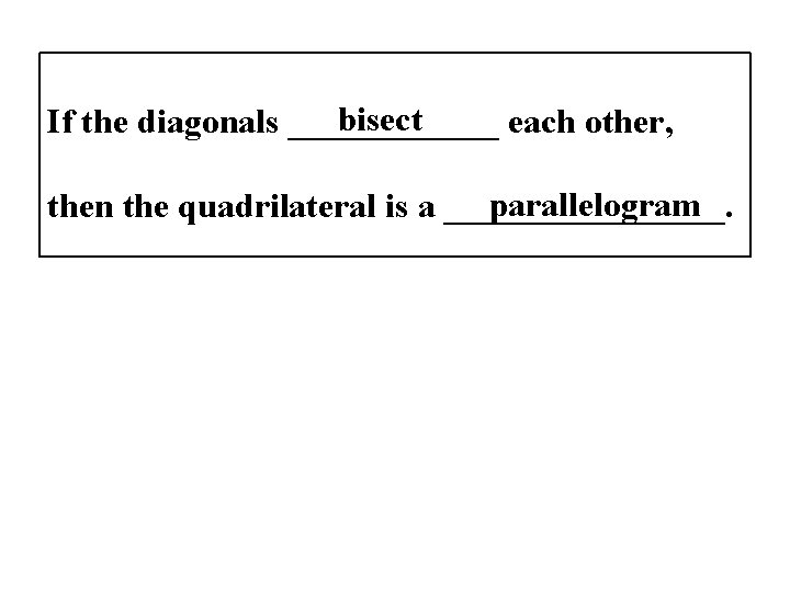 bisect If the diagonals ______ each other, parallelogram then the quadrilateral is a ________.