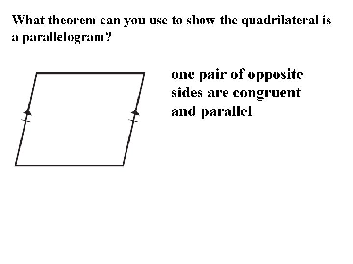 What theorem can you use to show the quadrilateral is a parallelogram? one pair