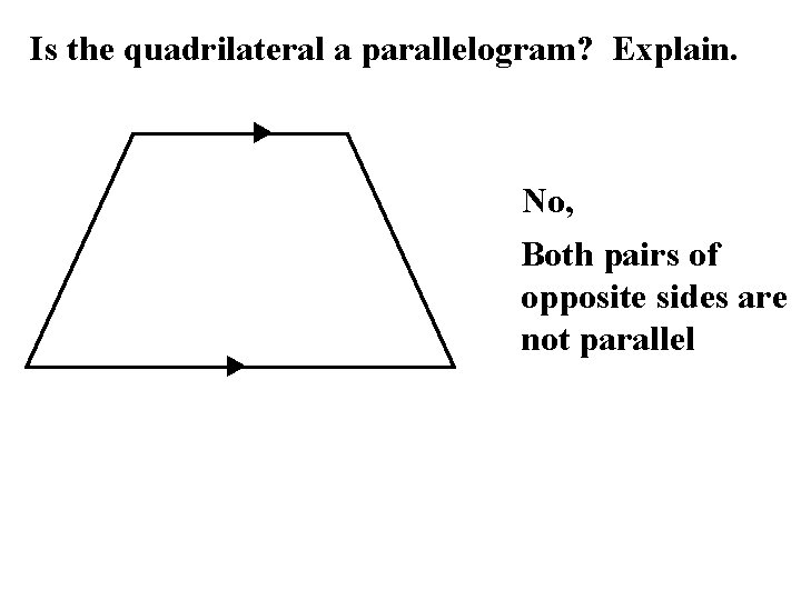 Is the quadrilateral a parallelogram? Explain. No, Both pairs of opposite sides are not