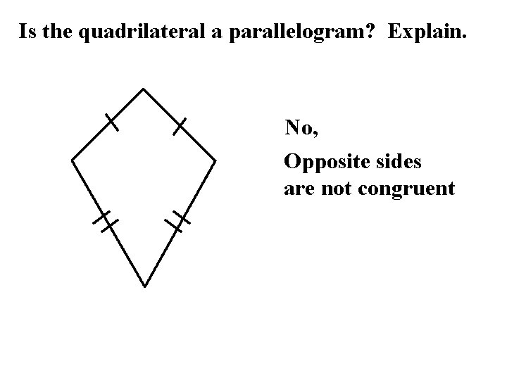 Is the quadrilateral a parallelogram? Explain. No, Opposite sides are not congruent 