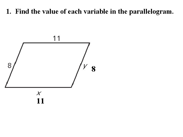 1. Find the value of each variable in the parallelogram. 8 11 