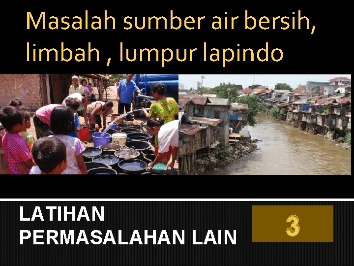 Masalah sumber air bersih, limbah , lumpur lapindo LATIHAN PERMASALAHAN LAIN 3 