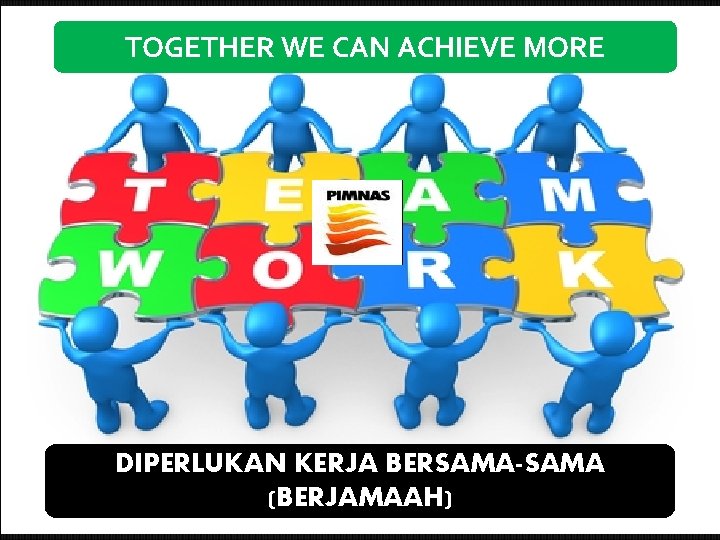 TOGETHER WE CAN ACHIEVE MORE DIPERLUKAN KERJA BERSAMA-SAMA (BERJAMAAH) 
