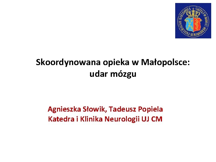 Skoordynowana opieka w Małopolsce: udar mózgu Agnieszka Słowik, Tadeusz Popiela Katedra i Klinika Neurologii