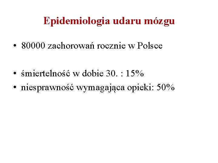Epidemiologia udaru mózgu • 80000 zachorowań rocznie w Polsce • śmiertelność w dobie 30. Epidemiologia udaru mózgu • 80000 zachorowań rocznie w Polsce • śmiertelność w dobie 30.